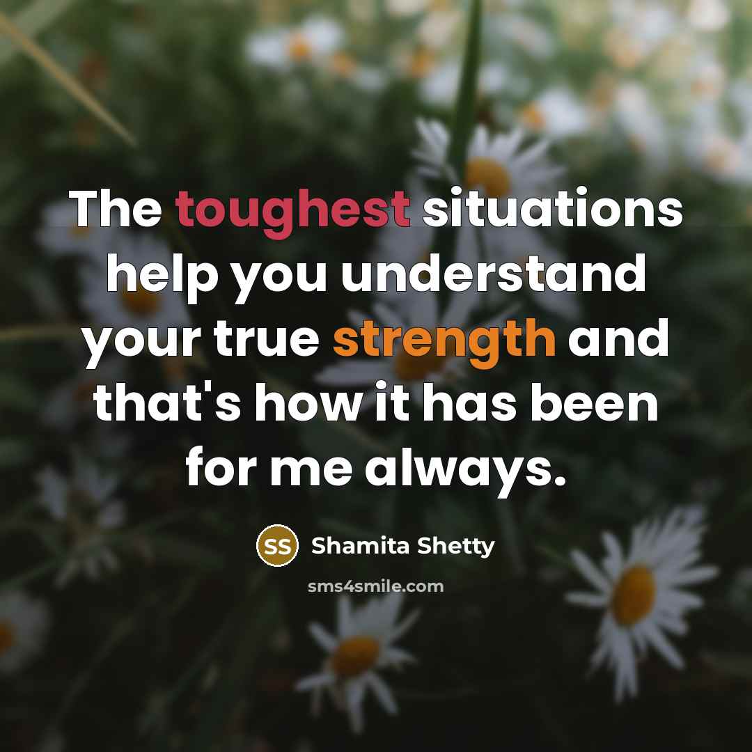“The toughest situations help you understand your true strength and that's how it has been for me always.” quote by Shamita Shetty