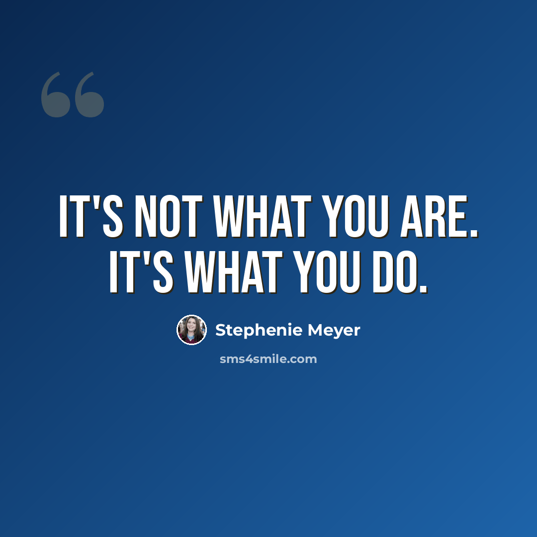 “It's not what you are. It's what you do.” quote by Stephenie Meyer
