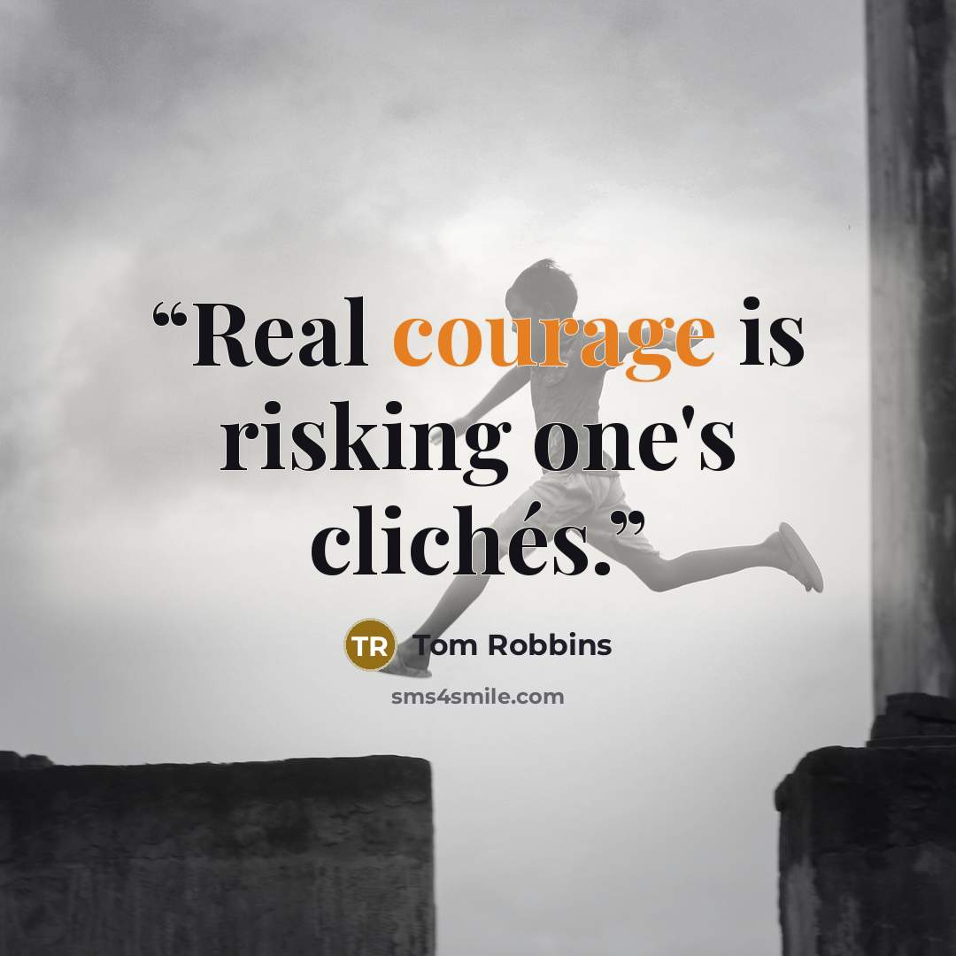 “Real courage is risking one's clichés.” quote by Tom Robbins