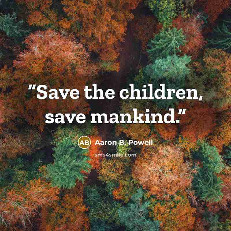 “Save the children, save mankind.” quote by Aaron B. Powell
