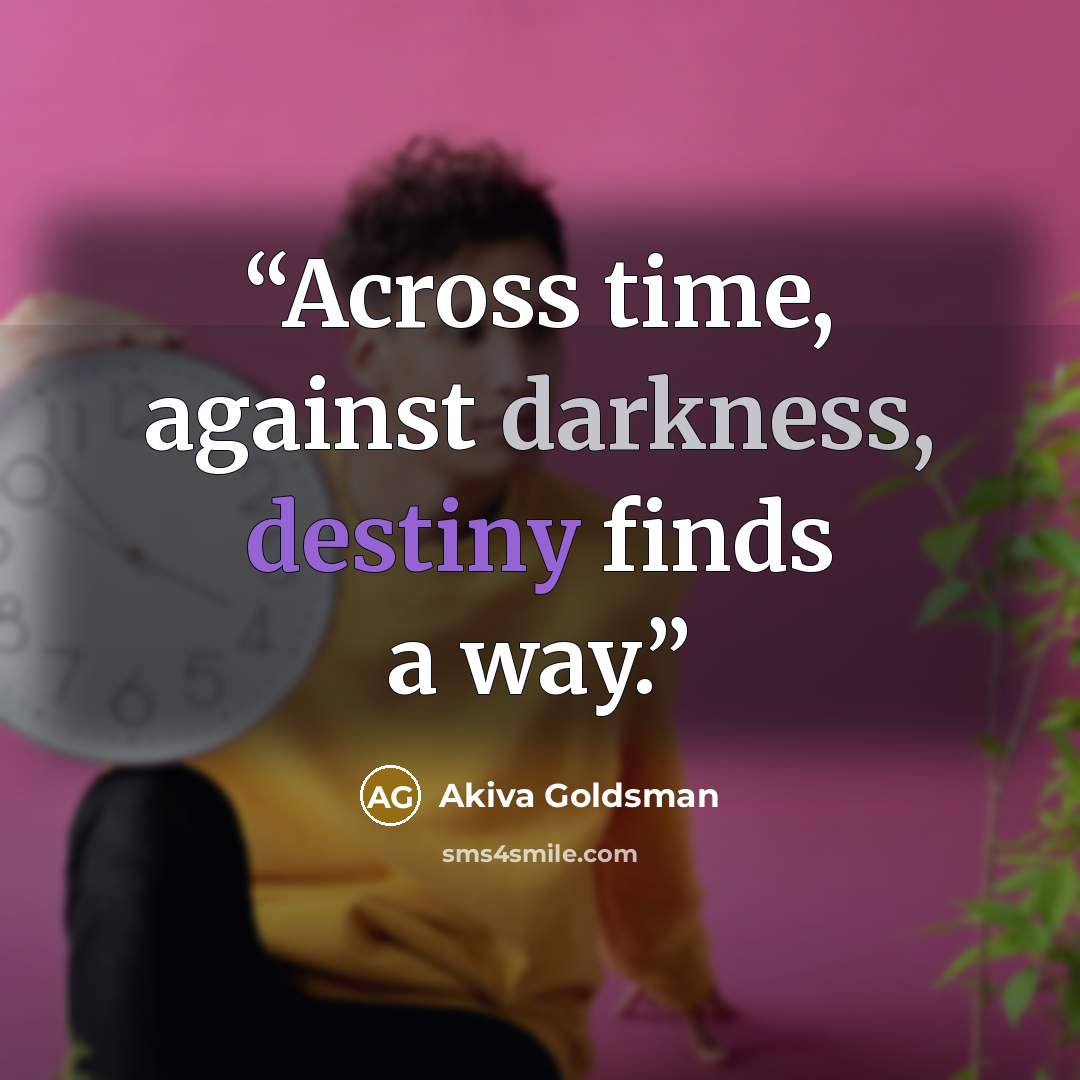 “Across time, against darkness, destiny finds a way.” quote by Akiva Goldsman