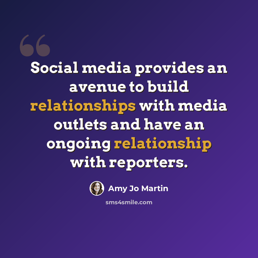 “Social media provides an avenue to build relationships with media outlets and have an ongoing relationship with reporters.” quote by Amy Jo Martin