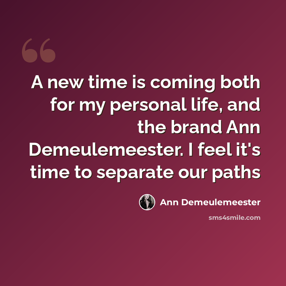 “A new time is coming both for my personal life, and the brand Ann Demeulemeester. I feel it's time to separate our paths” quote by Ann Demeulemeester