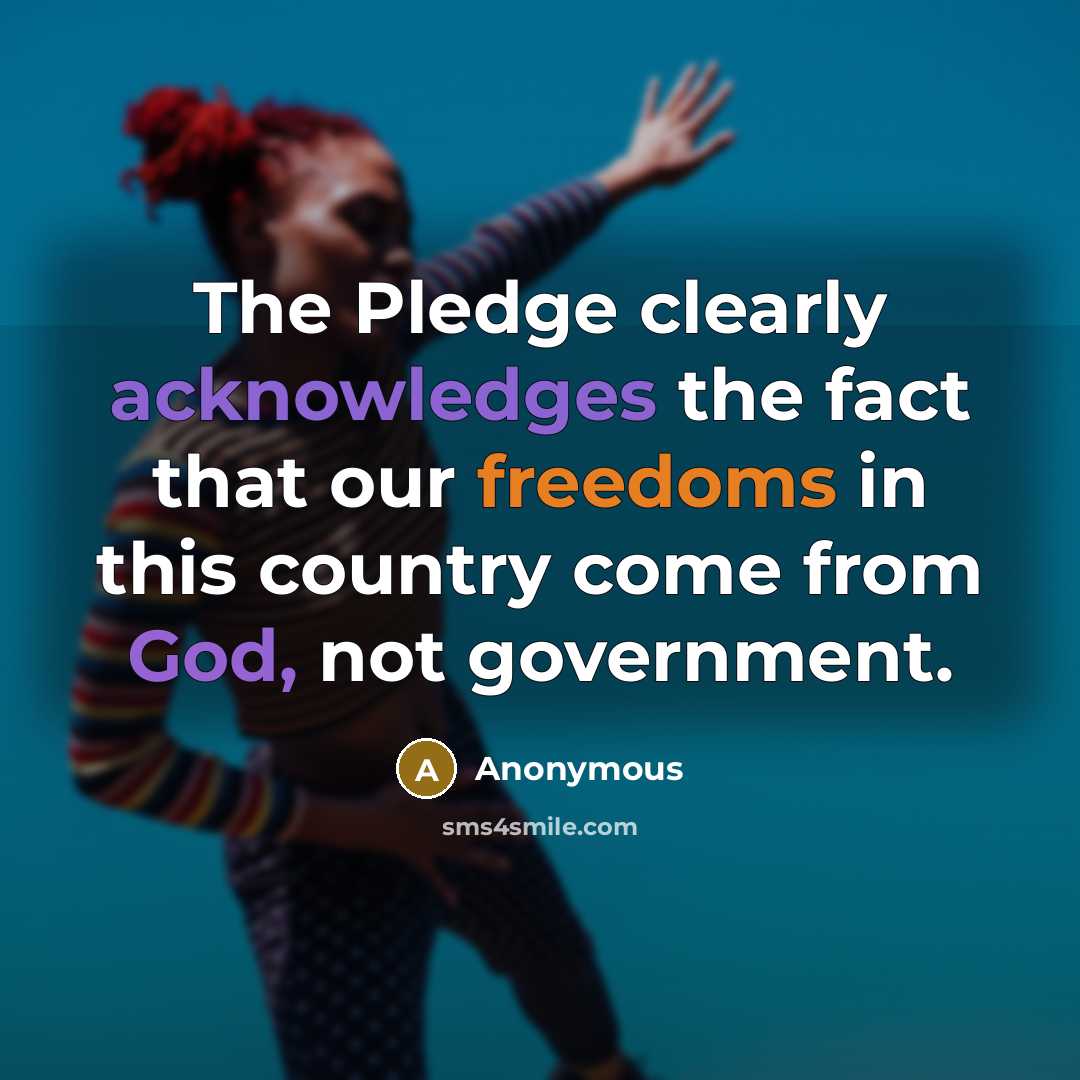 “The Pledge clearly acknowledges the fact that our freedoms in this country come from God, not government.” quote by Anonymous