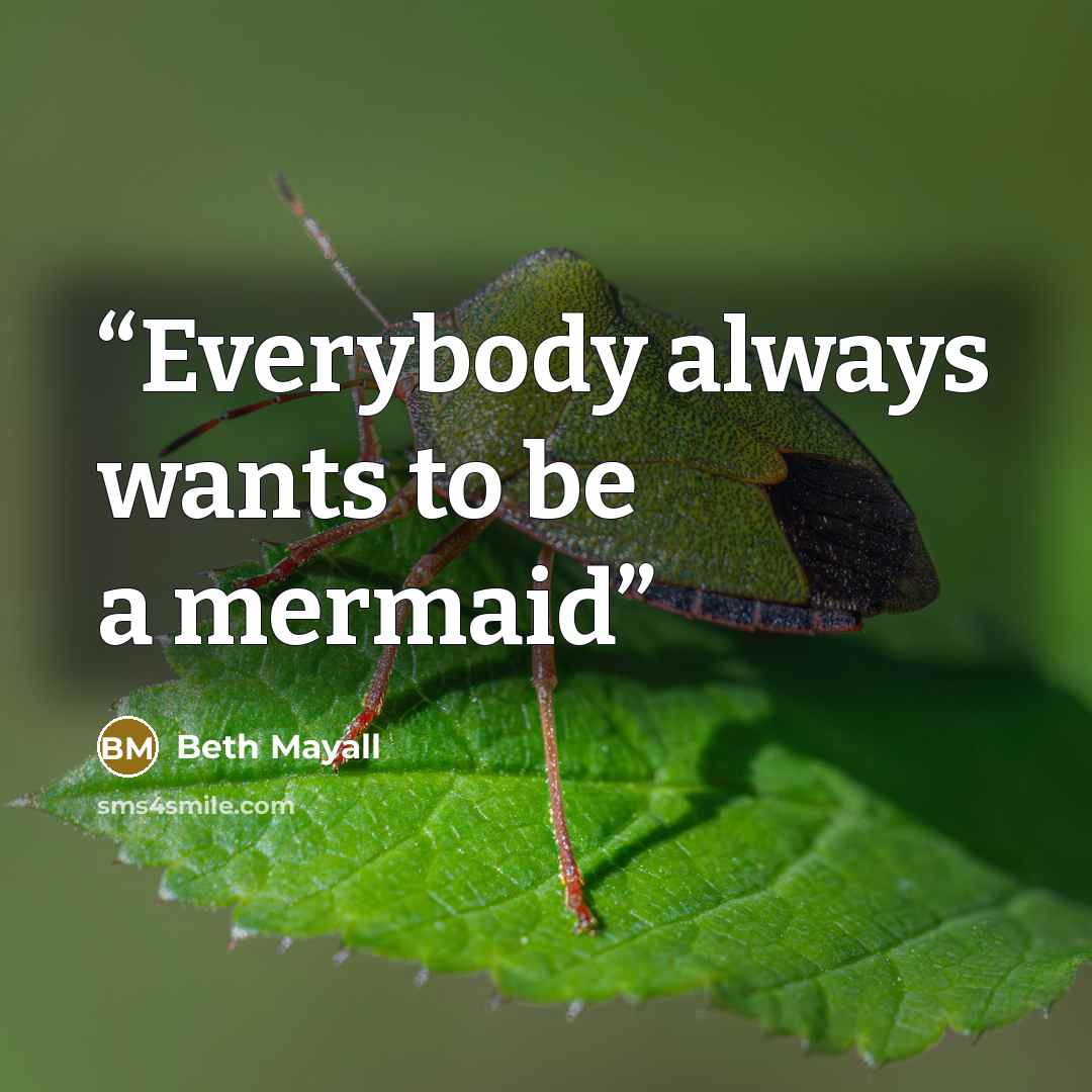 “Everybody always wants to be a mermaid” quote by Beth Mayall