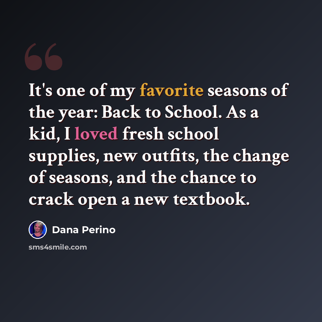 “It's one of my favorite seasons of the year: Back to School. As a kid, I loved fresh school supplies, new outfits, the change of seasons, and the chance to crack open a new textbook.” quote by Dana Perino