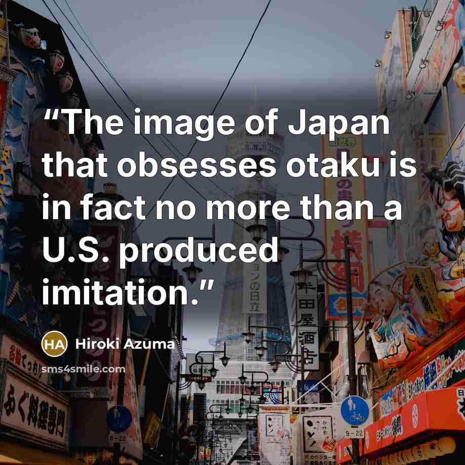 “The image of Japan that obsesses otaku is in fact no more than a U.S. produced imitation.” quote by Hiroki Azuma