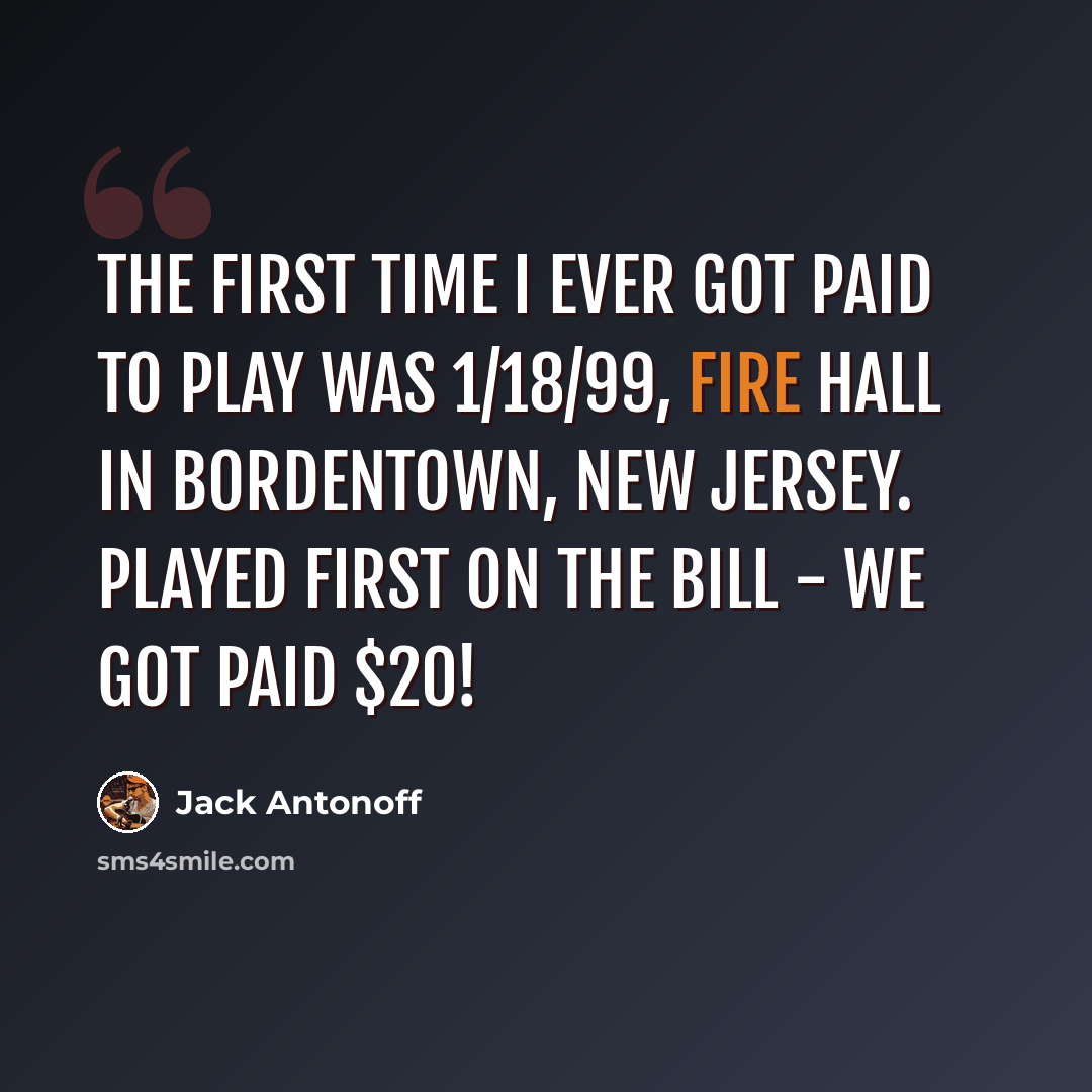 “The first time I ever got paid to play was 1/18/99, Fire Hall in Bordentown, New Jersey. Played first on the bill - we got paid $20!” quote by Jack Antonoff