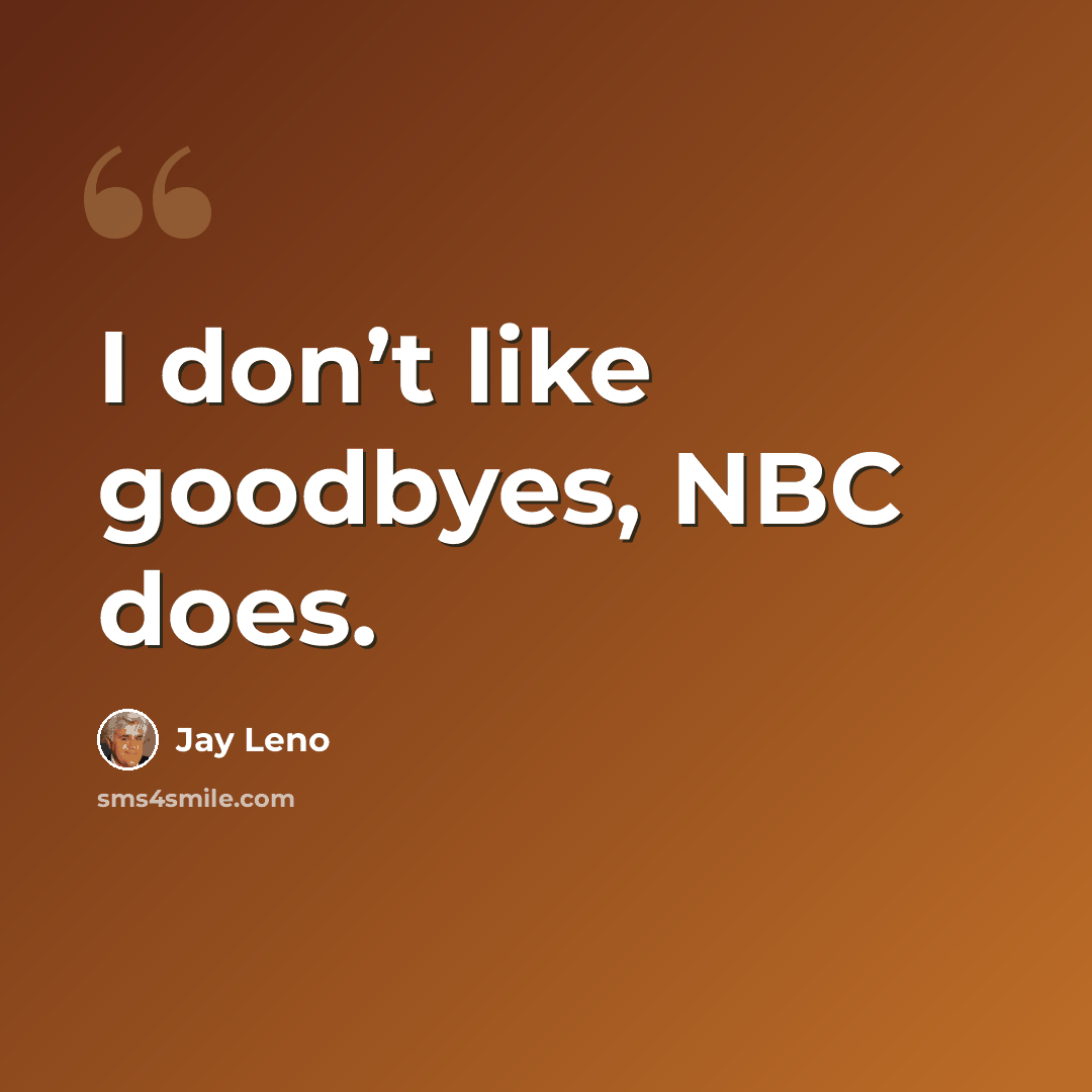 “I don’t like goodbyes, NBC does.” quote by Jay Leno