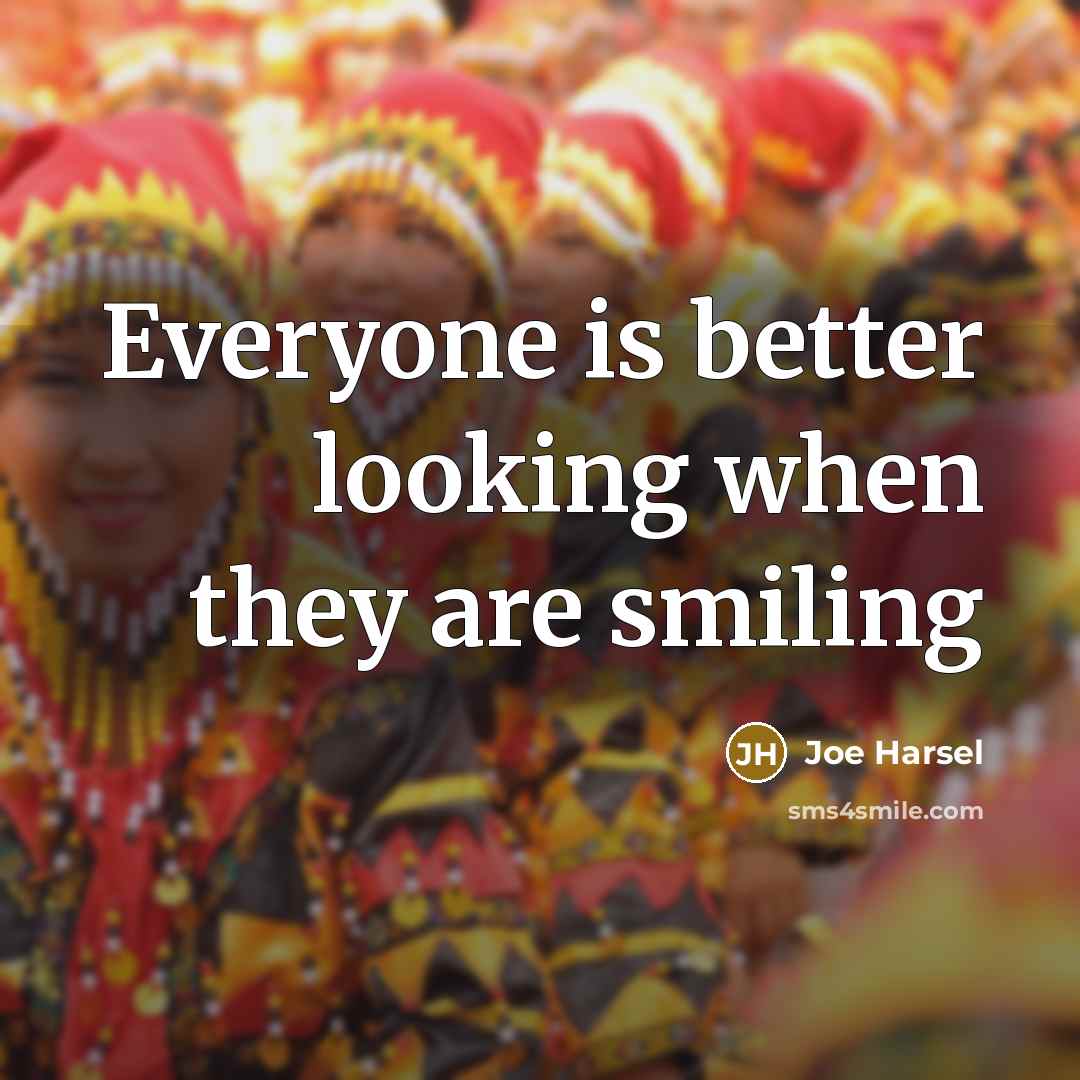 “Everyone is better looking when they are smiling” quote by Joe Harsel