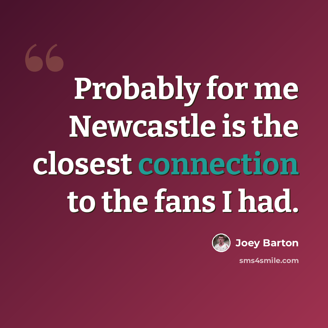 “Probably for me Newcastle is the closest connection to the fans I had.” quote by Joey Barton