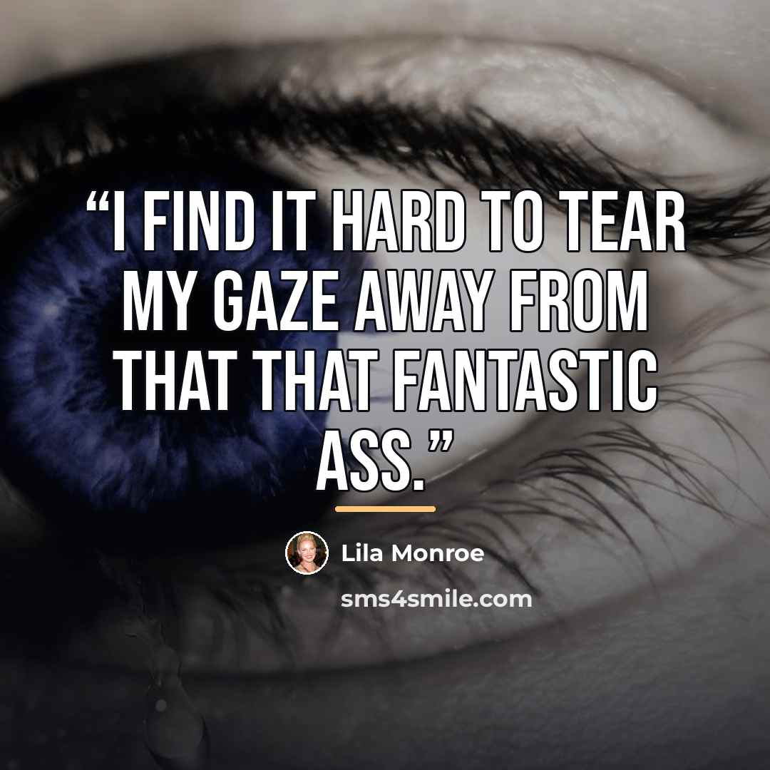 “I find it hard to tear my gaze away from that that fantastic ass.” quote by Lila Monroe