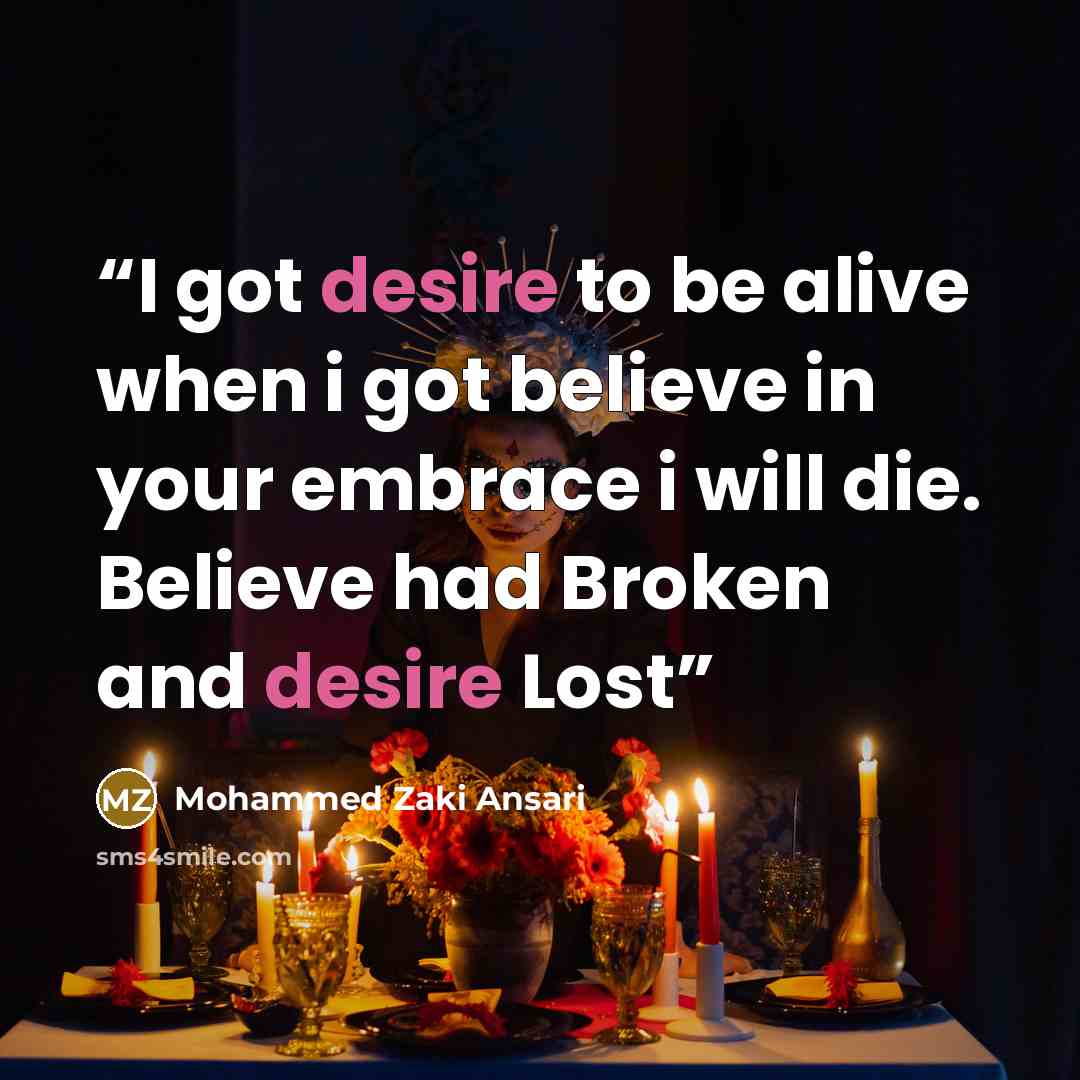 “I got desire to be alive when i got believe in your embrace i will die. Believe had Broken and desire Lost” quote by Mohammed Zaki Ansari
