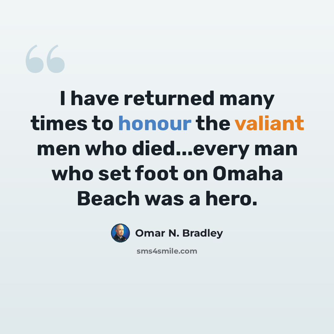 “I have returned many times to honour the valiant men who died...every man who set foot on Omaha Beach was a hero.” quote by Omar N. Bradley