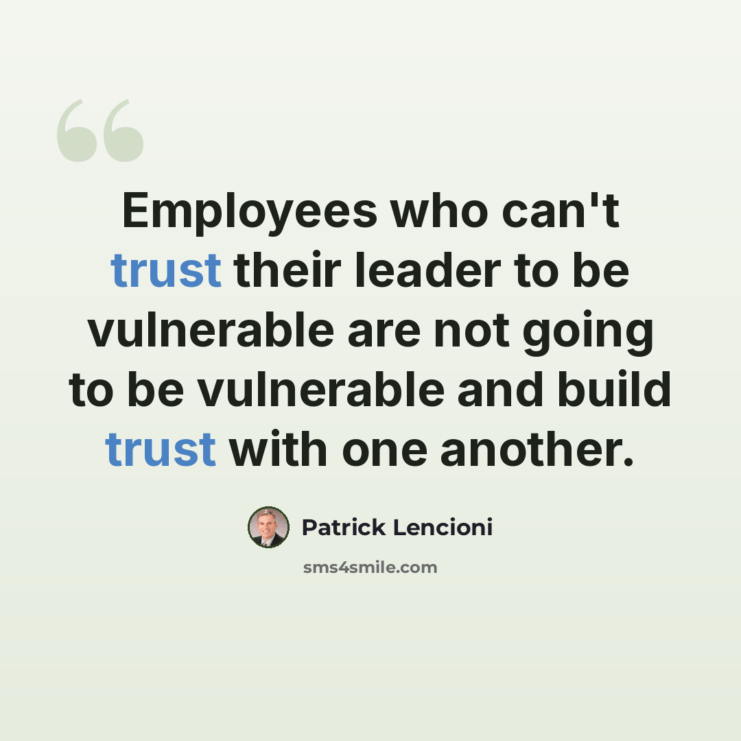 “Employees who can't trust their leader to be vulnerable are not going to be vulnerable and build trust with one another.” quote by Patrick Lencioni