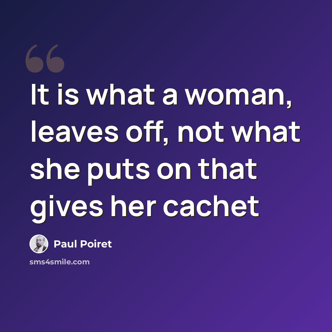 “It is what a woman, leaves off, not what she puts on that gives her cachet” quote by Paul Poiret