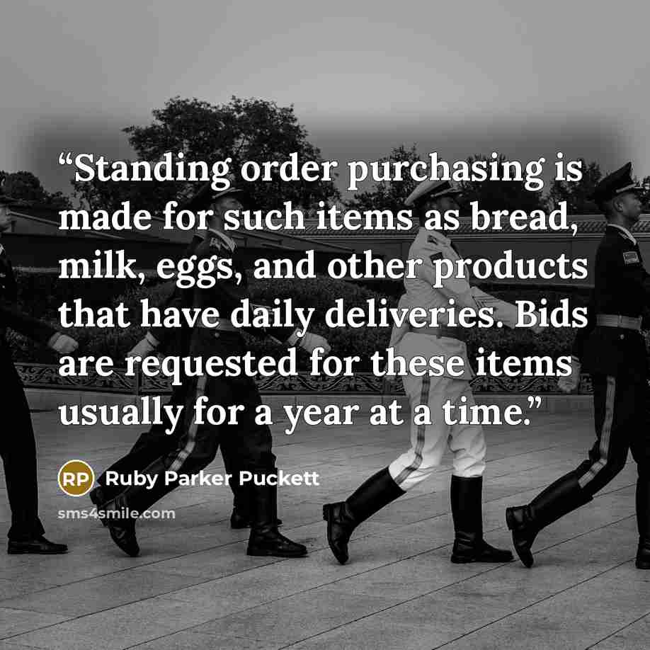 “Standing order purchasing is made for such items as bread, milk, eggs, and other products that have daily deliveries. Bids are requested for these items usually for a year at a time.” quote by Ruby Parker Puckett