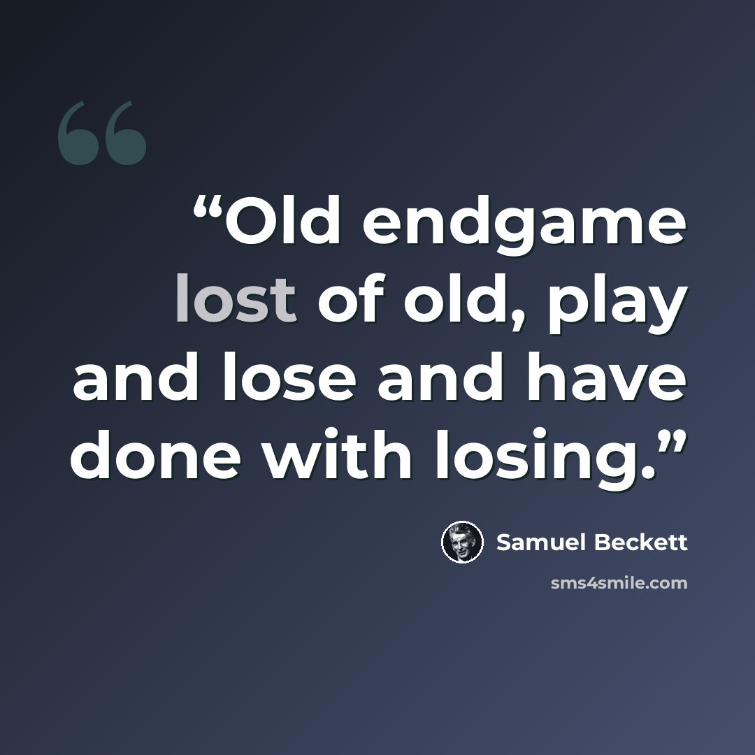 “Old endgame lost of old, play and lose and have done with losing.” quote by Samuel Beckett