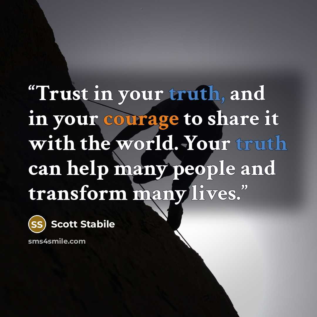 “Trust in your truth, and in your courage to share it with the world. Your truth can help many people and transform many lives.” quote by Scott Stabile