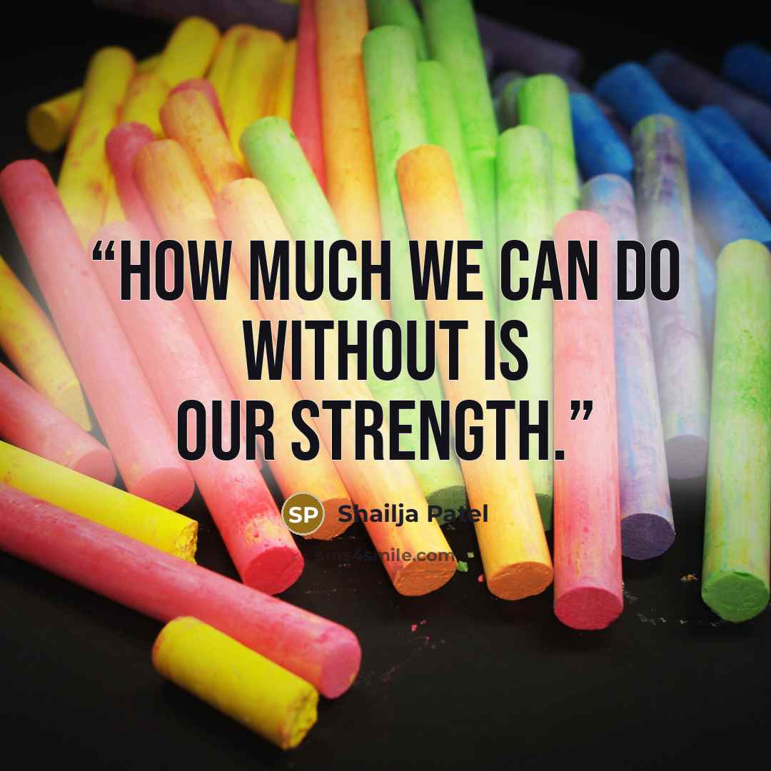 “How much we can do without is our strength.” quote by Shailja Patel