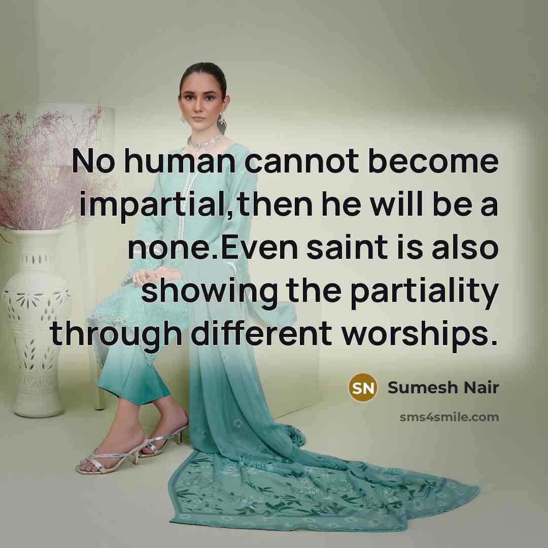 “No human cannot become impartial,then he will be a none.Even saint is also showing the partiality through different worships.” quote by Sumesh Nair