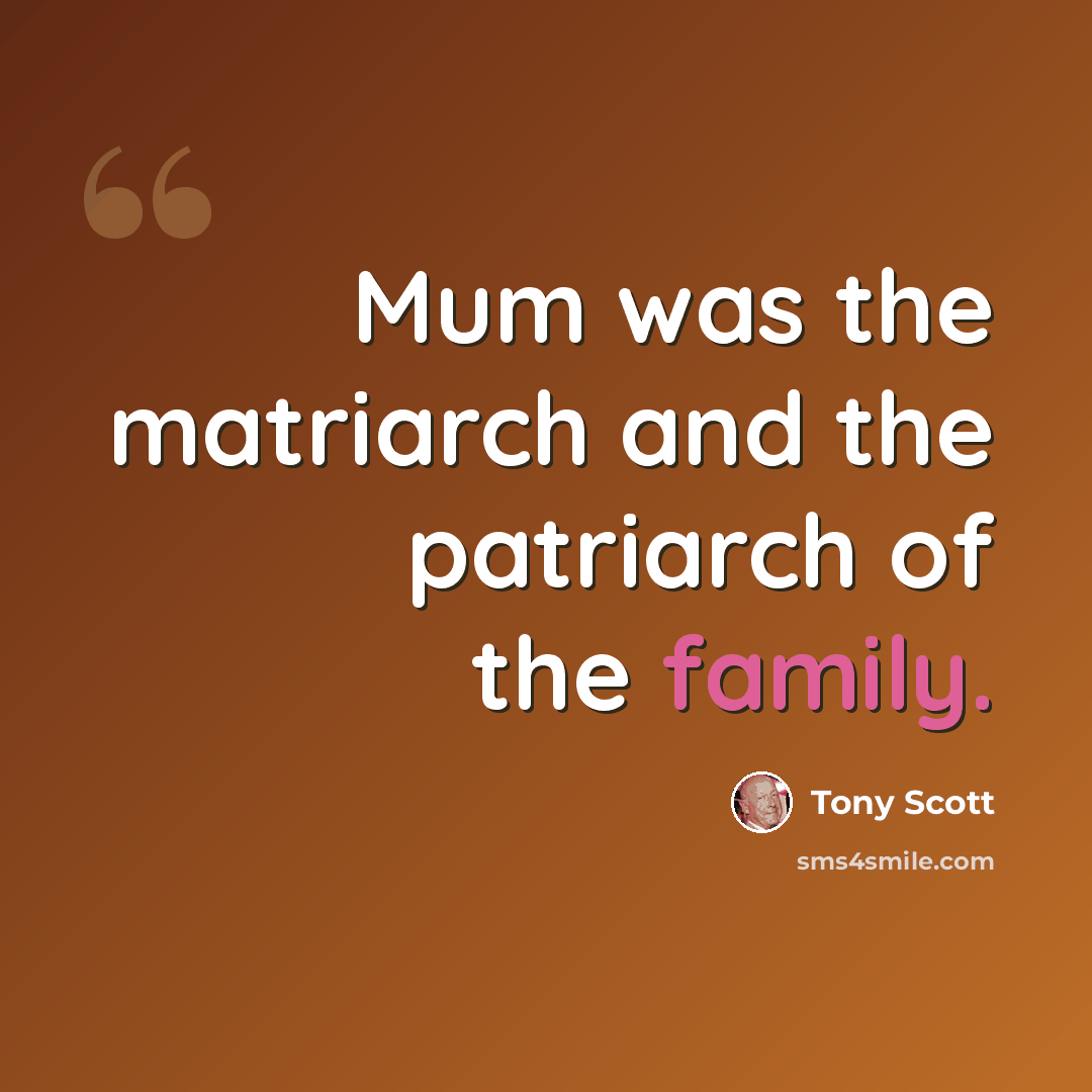 “Mum was the matriarch and the patriarch of the family.” quote by Tony Scott