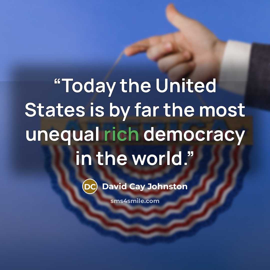 “Today the United States is by far the most unequal rich democracy in the world.” quote by David Cay Johnston