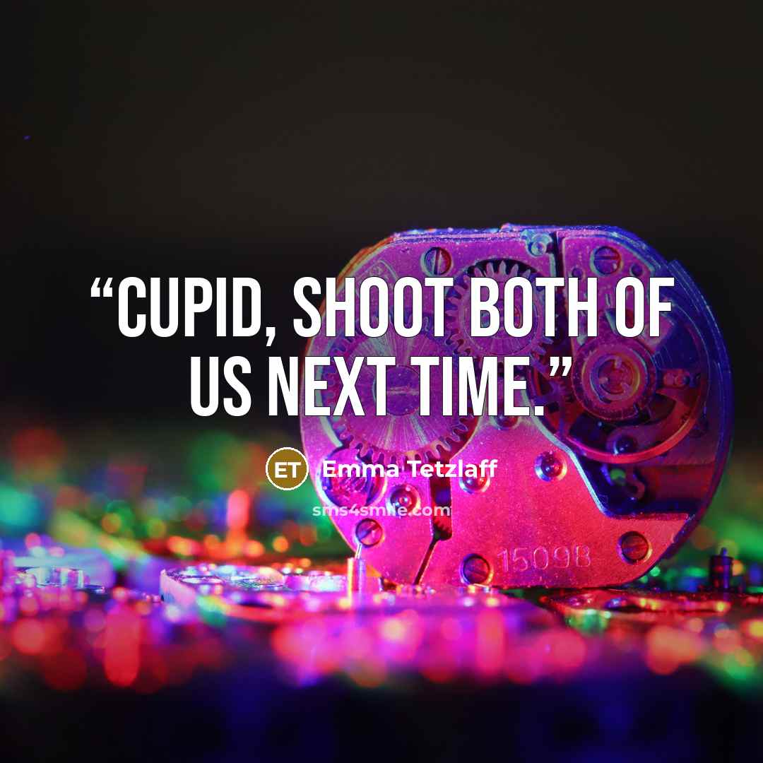 “Cupid, shoot both of us next time.” quote by Emma Tetzlaff