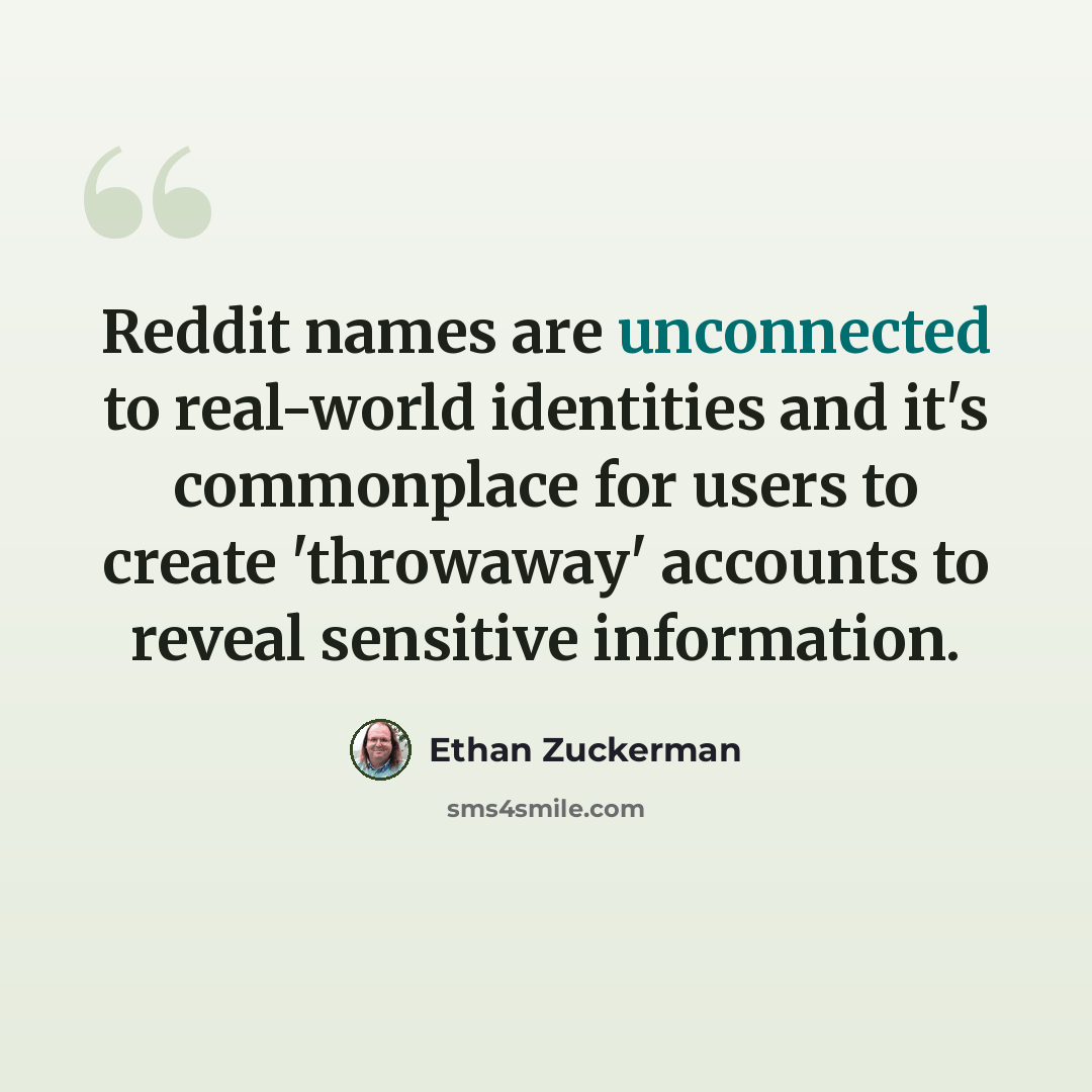 “Reddit names are unconnected to real-world identities and it's commonplace for users to create 'throwaway' accounts to reveal sensitive information.” quote by Ethan Zuckerman