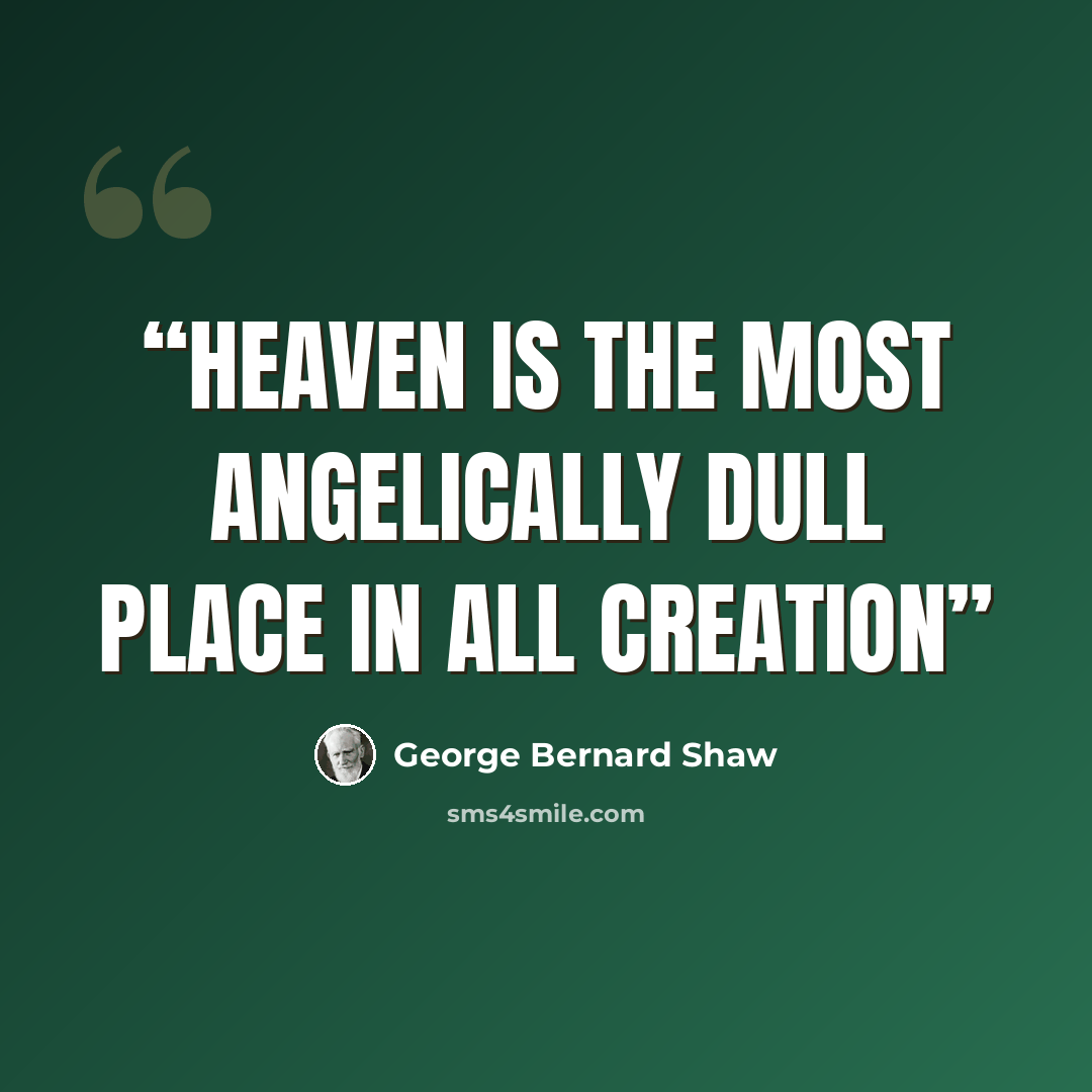 “Heaven is the most angelically dull place in all creation” quote by George Bernard Shaw