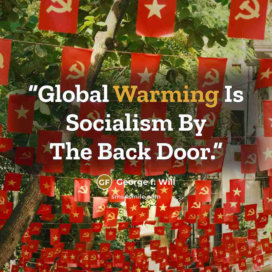 “Global Warming Is Socialism By The Back Door.” quote by George F. Will