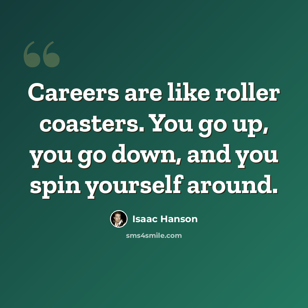 “Careers are like roller coasters. You go up, you go down, and you spin yourself around.” quote by Isaac Hanson