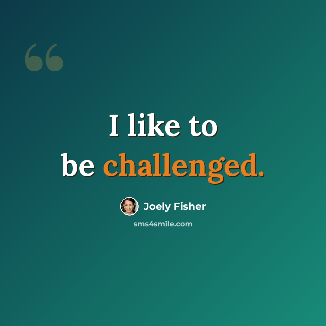 “I like to be challenged.” quote by Joely Fisher