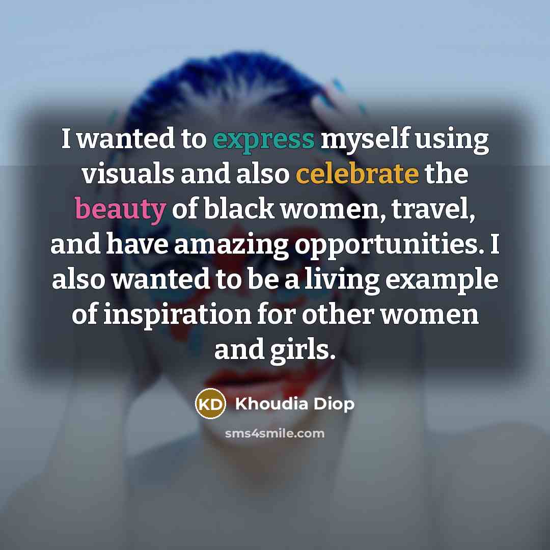 “I wanted to express myself using visuals and also celebrate the beauty of black women, travel, and have amazing opportunities. I also wanted to be a living example of inspiration for other women and girls.” quote by Khoudia Diop
