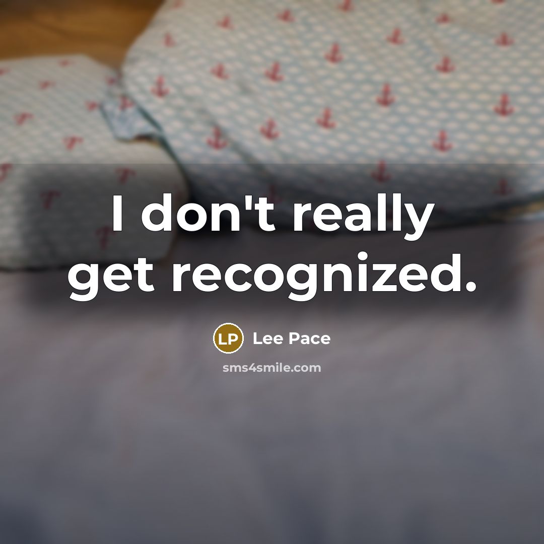 “I don't really get recognized.” quote by Lee Pace