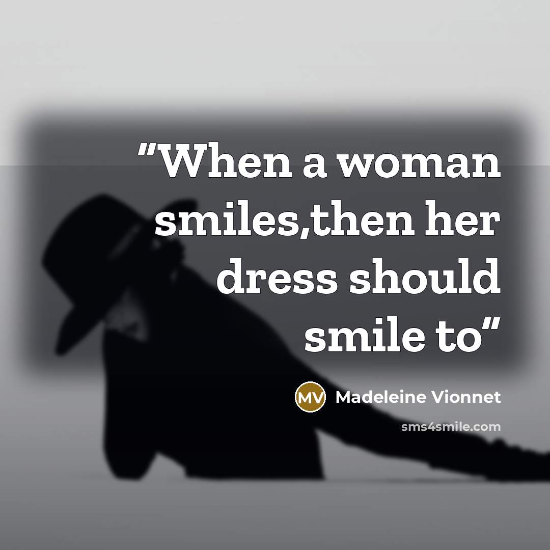“When a woman smiles,then her dress should smile to” quote by Madeleine Vionnet