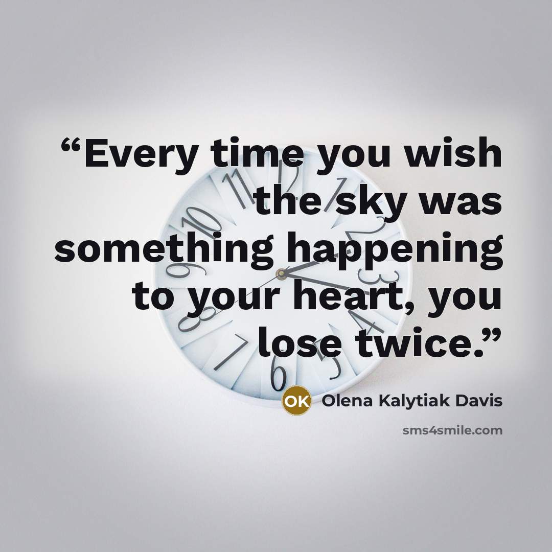“Every time you wish the sky was something happening to your heart, you lose twice.” quote by Olena Kalytiak Davis