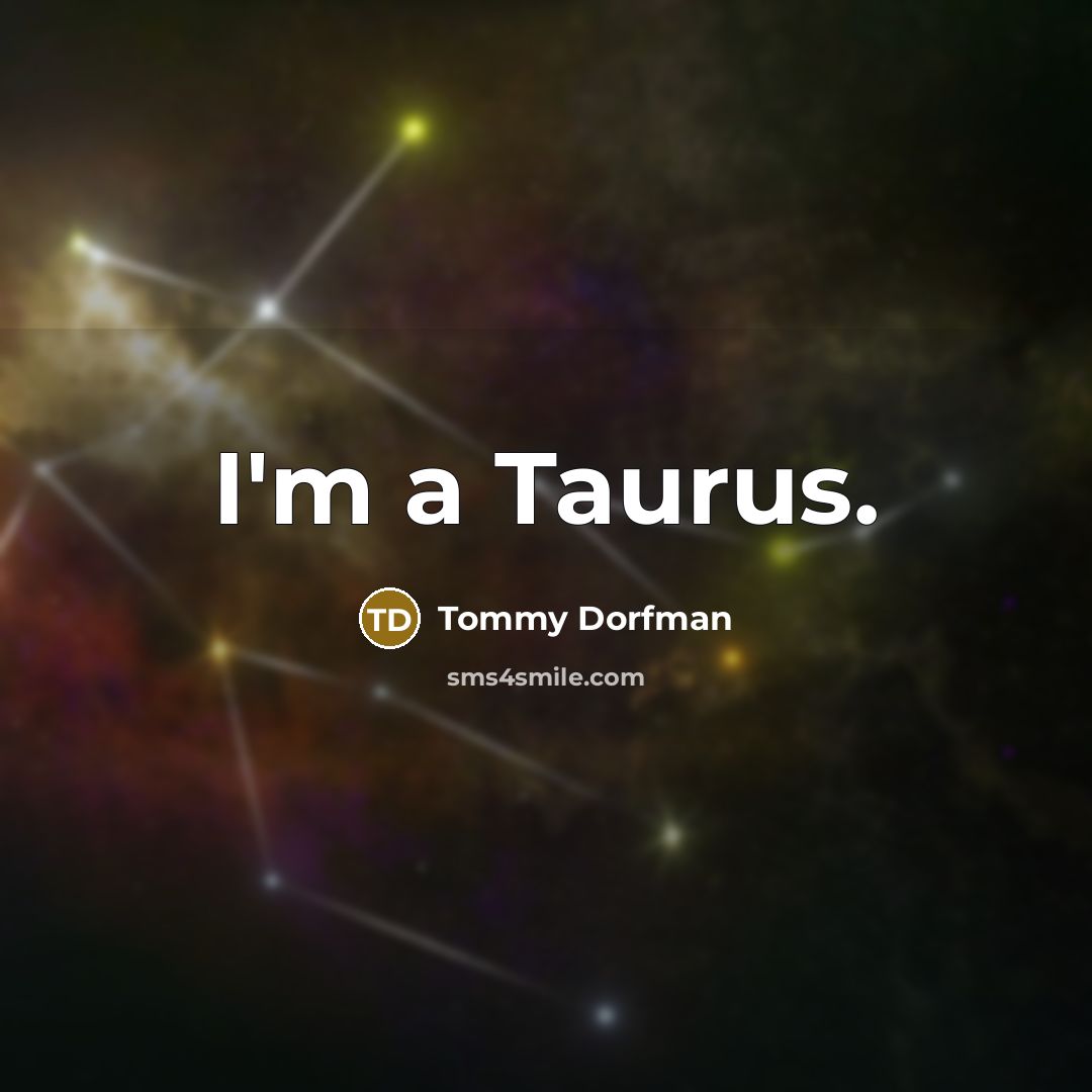 “I'm a Taurus.” quote by Tommy Dorfman