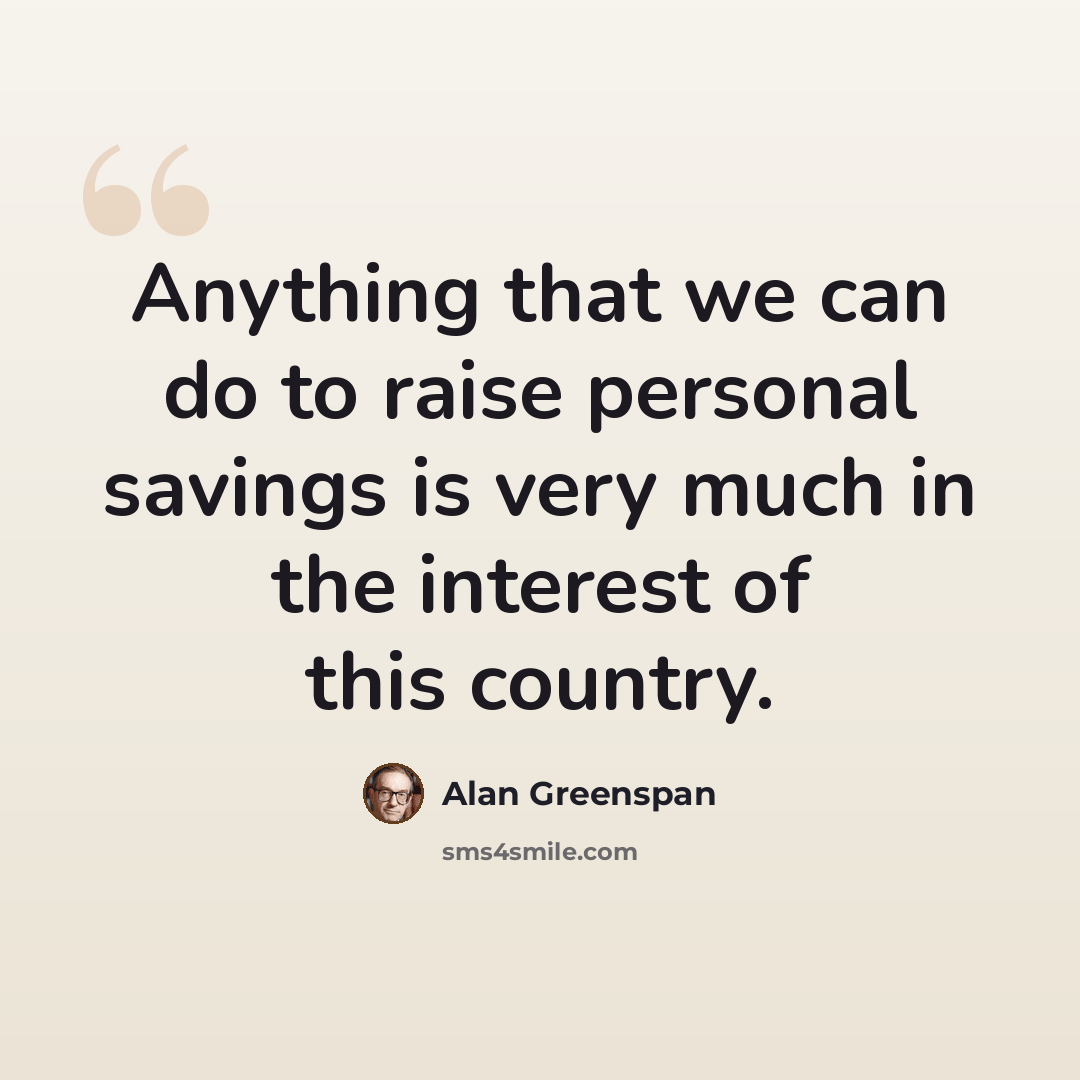 “Anything that we can do to raise personal savings is very much in the interest of this country.” quote by Alan Greenspan