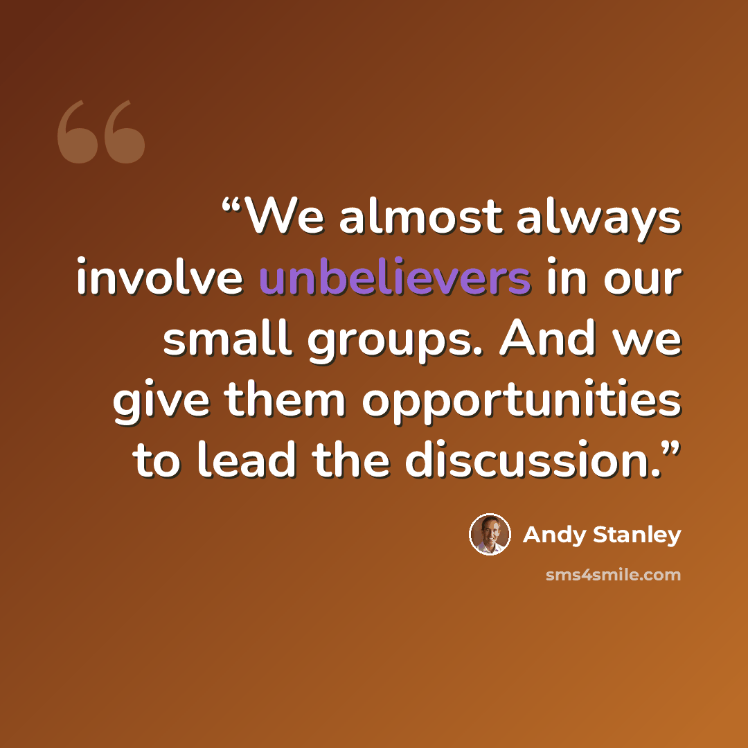 “We almost always involve unbelievers in our small groups. And we give them opportunities to lead the discussion.” quote by Andy Stanley