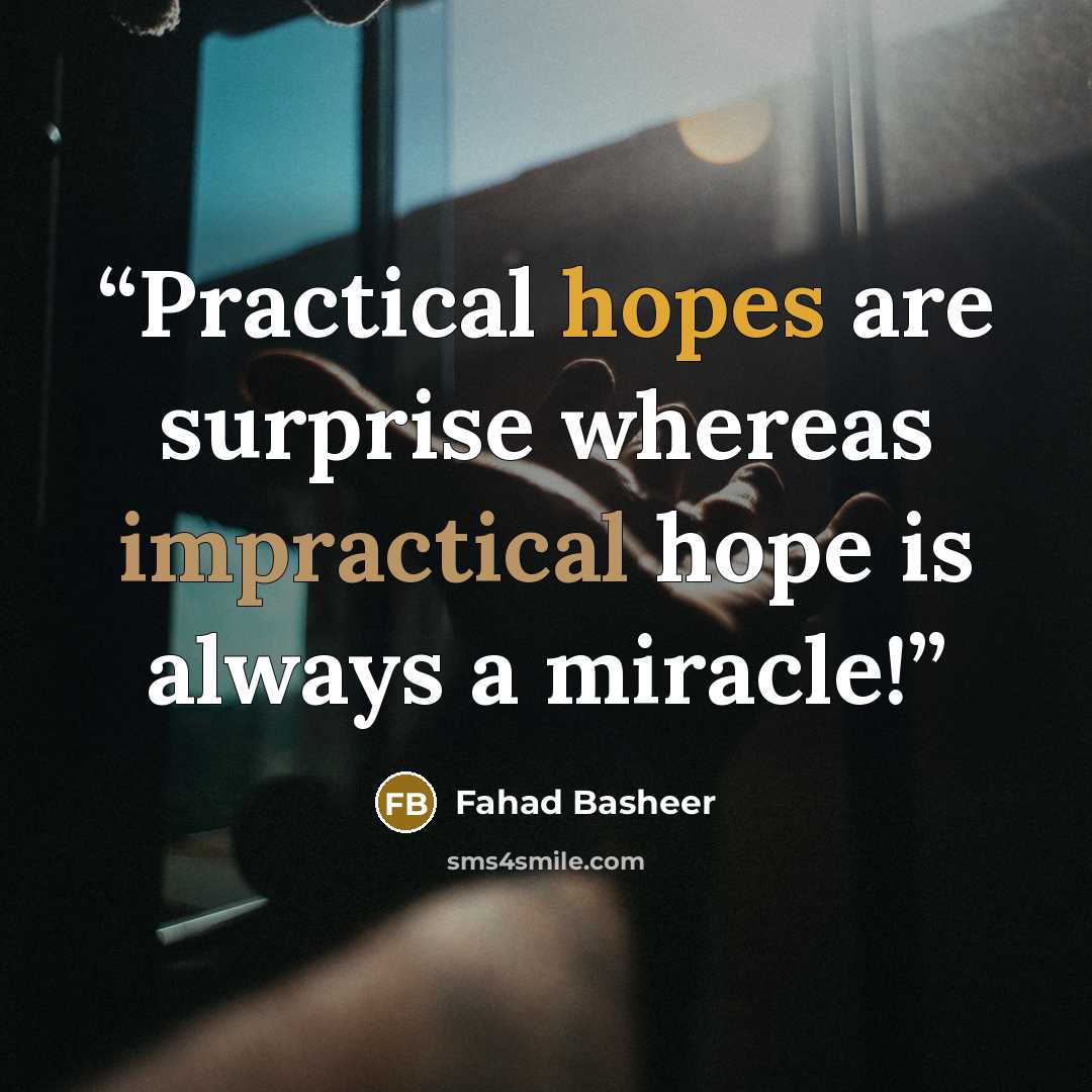 “Practical hopes are surprise whereas impractical hope is always a miracle!” quote by Fahad Basheer