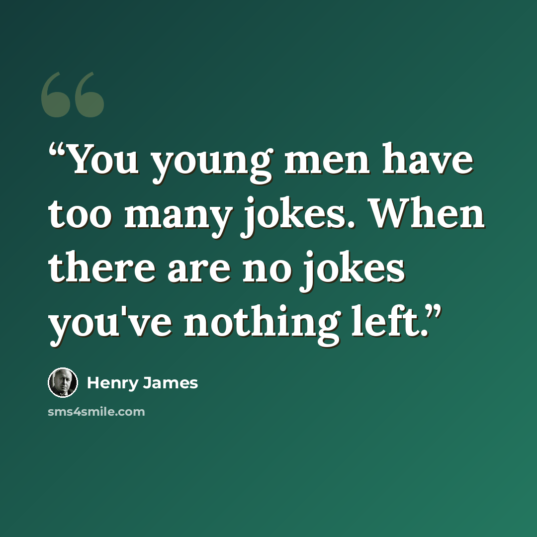 “You young men have too many jokes. When there are no jokes you've nothing left.” quote by Henry James