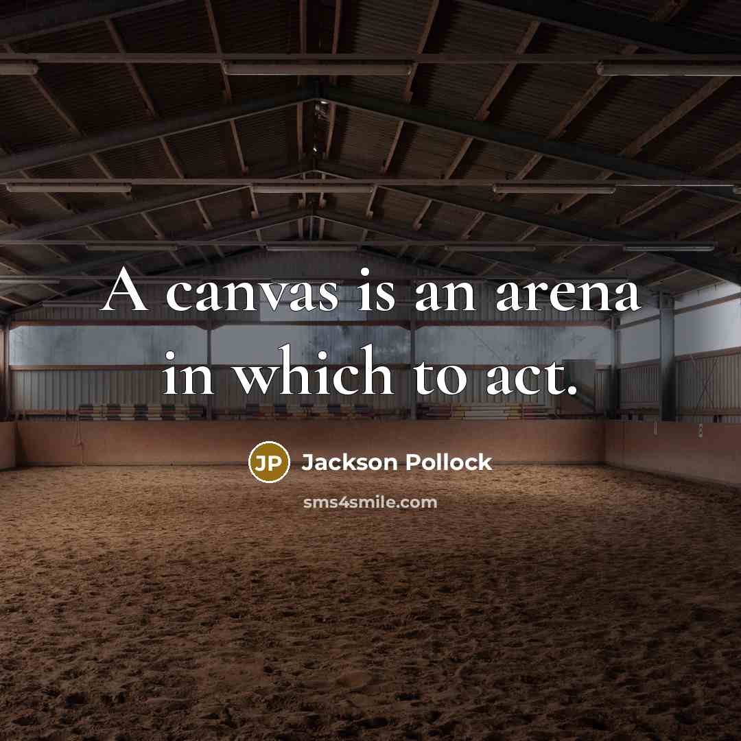 “A canvas is an arena in which to act.” quote by Jackson Pollock