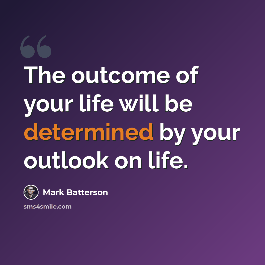 “The outcome of your life will be determined by your outlook on life.” quote by Mark Batterson