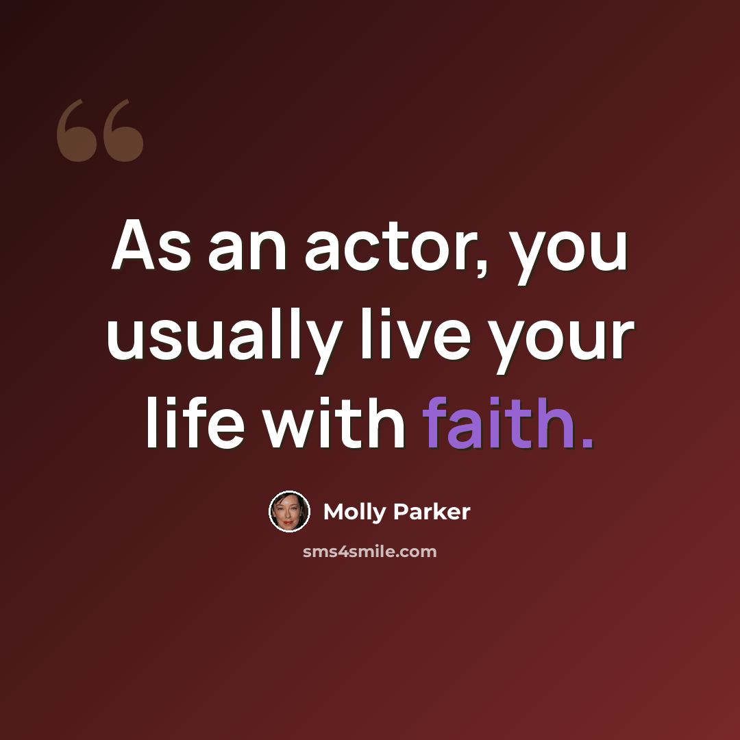 “As an actor, you usually live your life with faith.” quote by Molly Parker