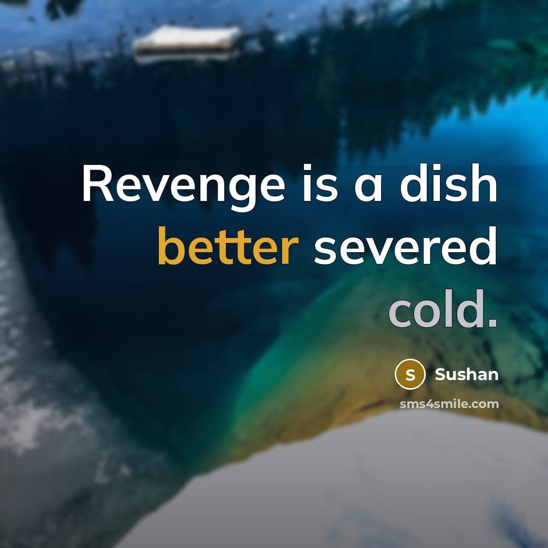 “Revenge is a dish better severed cold.” quote by Sushan