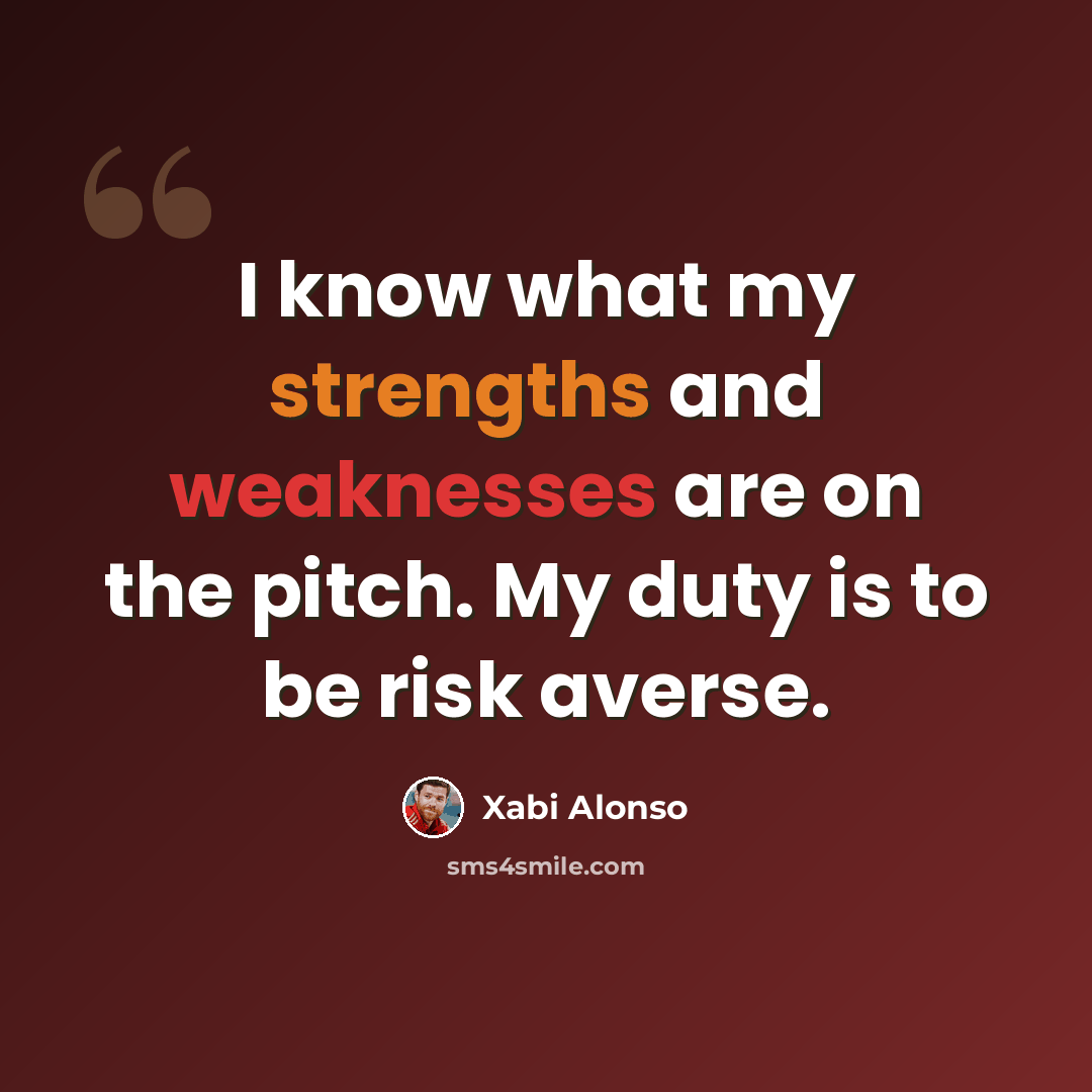 “I know what my strengths and weaknesses are on the pitch. My duty is to be risk averse.” quote by Xabi Alonso