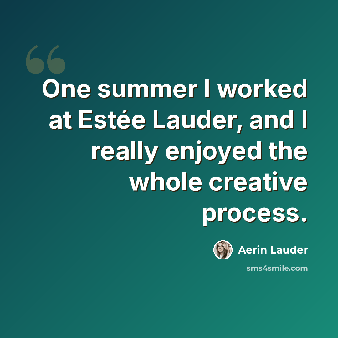 “One summer I worked at Estée Lauder, and I really enjoyed the whole creative process.” quote by Aerin Lauder