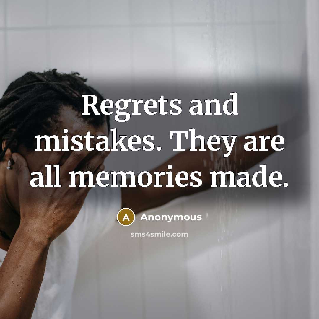 “Regrets and mistakes. They are all memories made.” quote by Anonymous