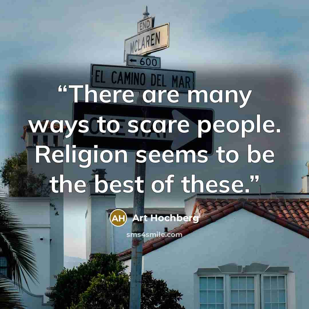 “There are many ways to scare people. Religion seems to be the best of these.” quote by Art Hochberg